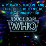 Why Davies, Moffat, and Chibnall Shouldn’t be Showrunners for Doctor Who